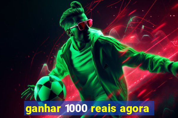 ganhar 1000 reais agora